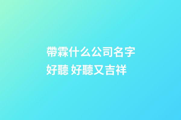 帶霖什么公司名字好聽 好聽又吉祥-第1張-公司起名-玄機派